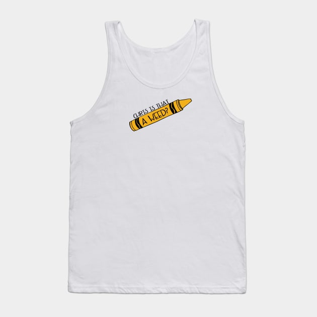 Chris is That a Weed? I'm Calling the Police Vine Reference Tank Top by logankinkade